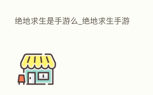 絕地求生是手游么_絕地求生手游