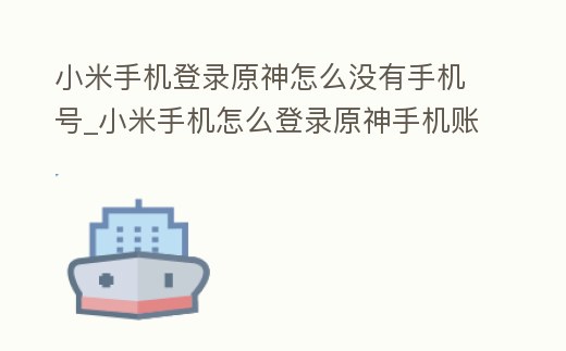 小米手機登錄原神怎么沒有手機號_小米手機怎么登錄原神手機賬號