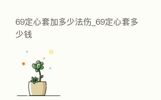 69定心套加多少法傷_69定心套多少錢