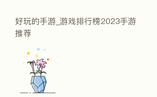 好玩的手游_游戲排行榜2023手游推薦