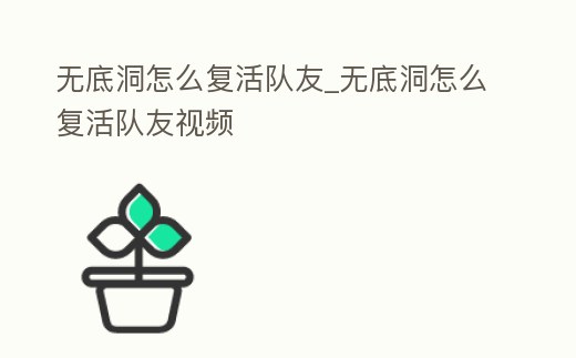 無底洞怎么復活隊友_無底洞怎么復活隊友視頻