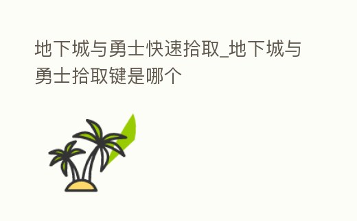 地下城與勇士快速拾取_地下城與勇士拾取鍵是哪個