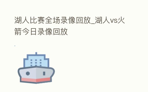 湖人比賽全場錄像回放_湖人vs火箭今日錄像回放