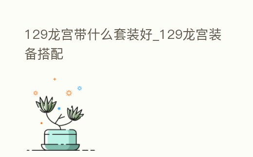 129龍宮帶什么套裝好_129龍宮裝備搭配