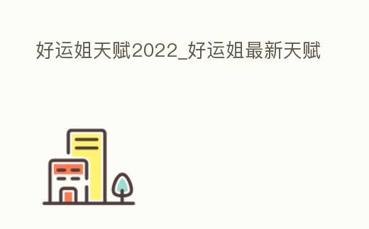 好運姐天賦2022_好運姐最新天賦