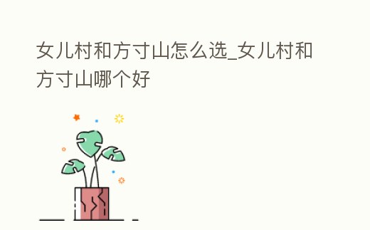 女兒村和方寸山怎么選_女兒村和方寸山哪個好