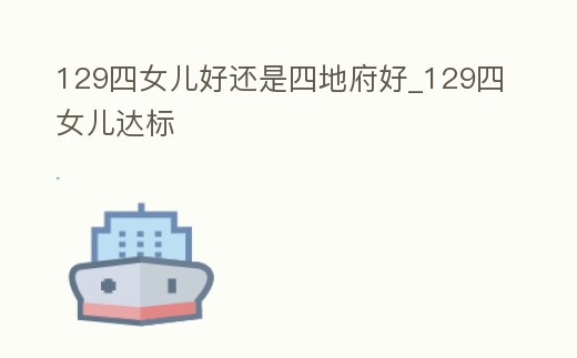 129四女兒好還是四地府好_129四女兒達標