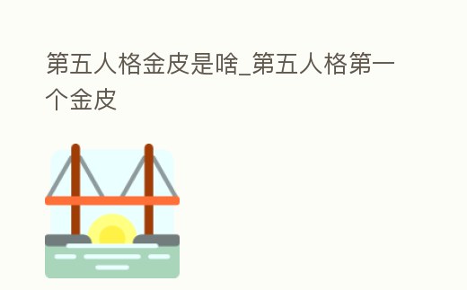 第五人格金皮是啥_第五人格第一個金皮