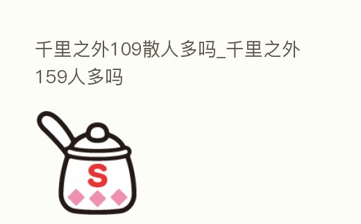 千里之外109散人多嗎_千里之外159人多嗎