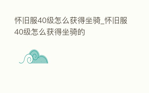 懷舊服40級怎么獲得坐騎_懷舊服40級怎么獲得坐騎的