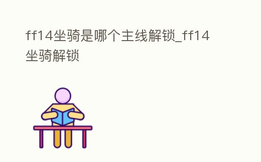 ff14坐騎是哪個主線解鎖_ff14 坐騎解鎖