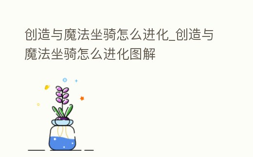 創造與魔法坐騎怎么進化_創造與魔法坐騎怎么進化圖解