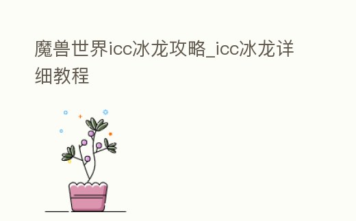 魔獸世界icc冰龍攻略_icc冰龍?jiān)敿?xì)教程