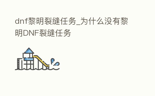 dnf黎明裂縫任務_為什么沒有黎明DNF裂縫任務