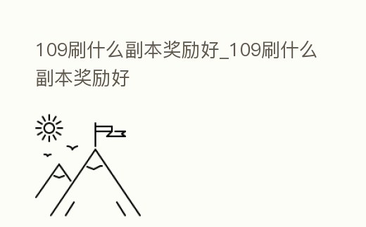 109刷什么副本獎勵好_109刷什么副本獎勵好