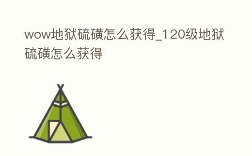 wow地獄硫磺怎么獲得_120級地獄硫磺怎么獲得