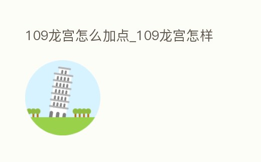 109龍宮怎么加點_109龍宮怎樣