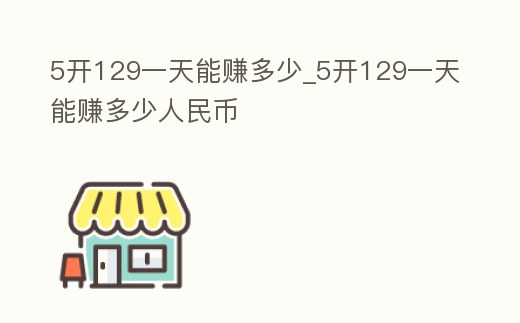 5開129一天能賺多少_5開129一天能賺多少人民幣