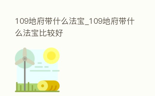 109地府帶什么法寶_109地府帶什么法寶比較好