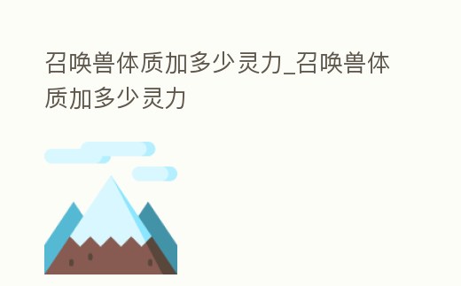 召喚獸體質加多少靈力_召喚獸體質加多少靈力