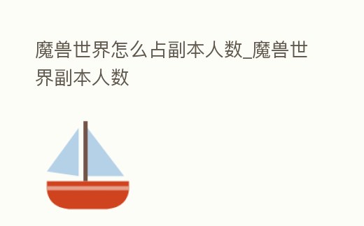 魔獸世界怎么占副本人數(shù)_魔獸世界副本人數(shù)