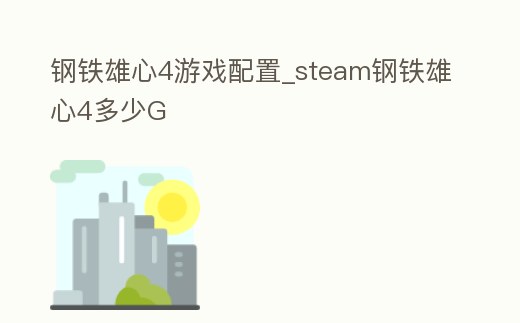 鋼鐵雄心4游戲配置_steam鋼鐵雄心4多少G