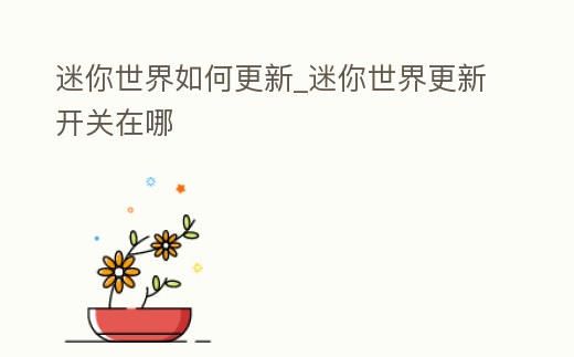 迷你世界如何更新_迷你世界更新開(kāi)關(guān)在哪