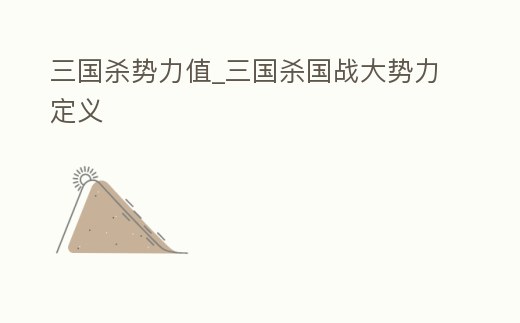 三國殺勢力值_三國殺國戰大勢力定義