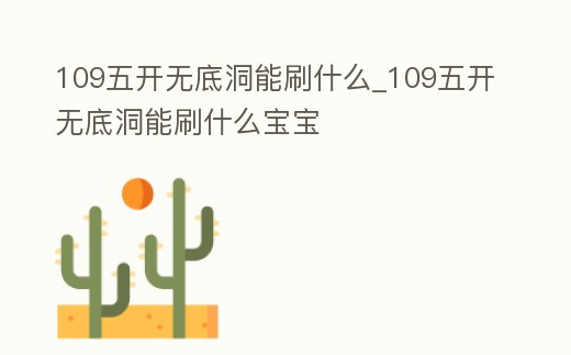 109五開無底洞能刷什么_109五開無底洞能刷什么寶寶
