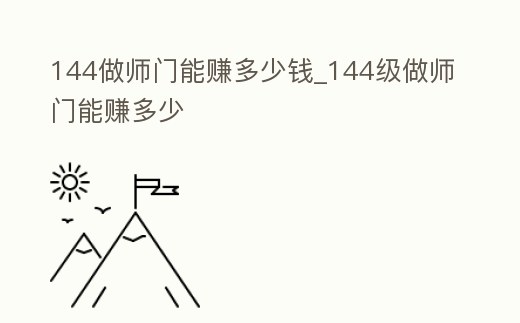 144做師門能賺多少錢_144級做師門能賺多少