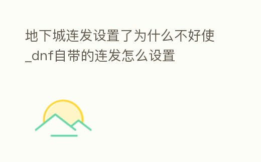 地下城連發(fā)設(shè)置了為什么不好使_dnf自帶的連發(fā)怎么設(shè)置