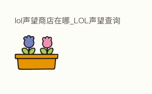 lol聲望商店在哪_LOL聲望查詢