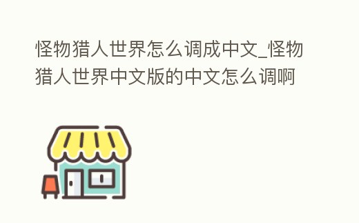 怪物獵人世界怎么調(diào)成中文_怪物獵人世界中文版的中文怎么調(diào)啊