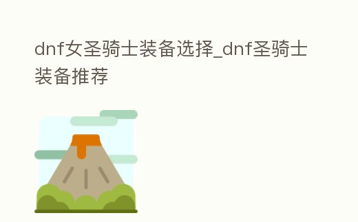 dnf女圣騎士裝備選擇_dnf圣騎士裝備推薦