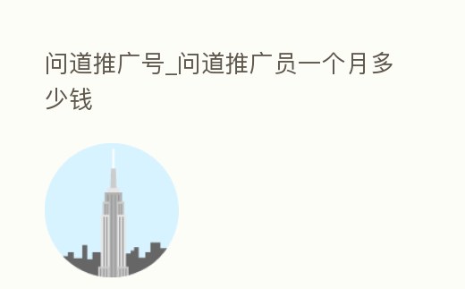 問道推廣號_問道推廣員一個月多少錢