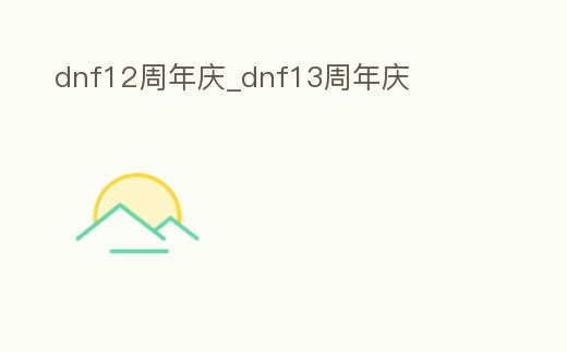 dnf12周年慶_dnf13周年慶