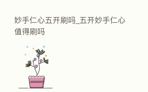 妙手仁心五開刷嗎_五開妙手仁心值得刷嗎