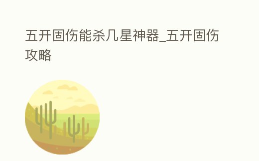 五開固傷能殺幾星神器_五開固傷攻略