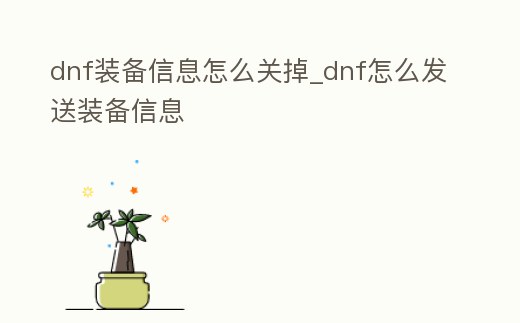 dnf裝備信息怎么關掉_dnf怎么發送裝備信息