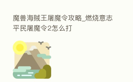 魔獸海賊王屠魔令攻略_燃燒意志平民屠魔令2怎么打