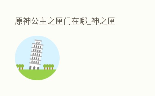 原神公主之匣門在哪_神之匣