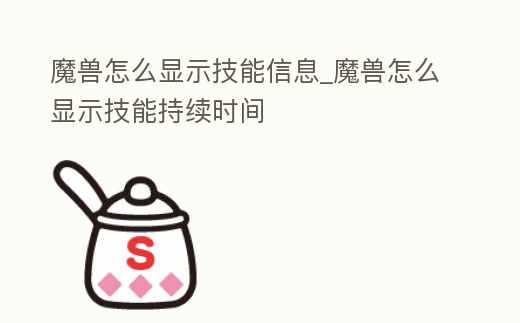 魔獸怎么顯示技能信息_魔獸怎么顯示技能持續時間