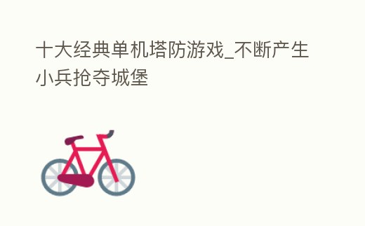 十大經典單機塔防游戲_不斷產生小兵搶奪城堡