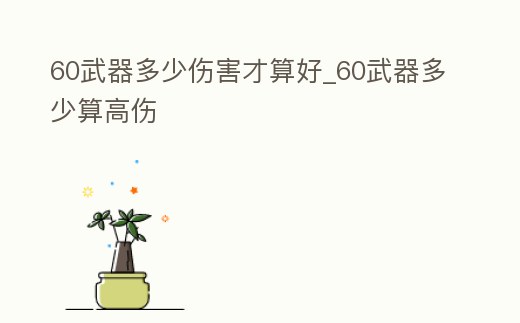 60武器多少傷害才算好_60武器多少算高傷