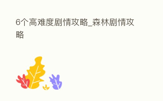 6個高難度劇情攻略_森林劇情攻略