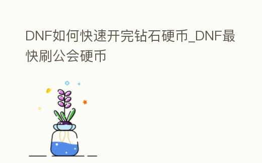 DNF如何快速開完鉆石硬幣_(tái)DNF最快刷公會(huì)硬幣