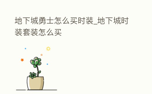 地下城勇士怎么買時裝_地下城時裝套裝怎么買