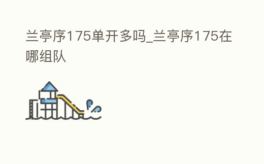 蘭亭序175單開多嗎_蘭亭序175在哪組隊