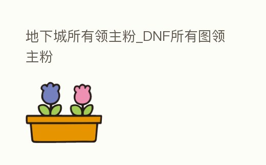 地下城所有領主粉_DNF所有圖領主粉