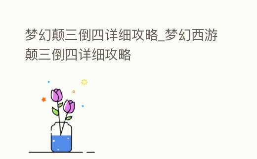夢幻顛三倒四詳細攻略_夢幻西游顛三倒四詳細攻略